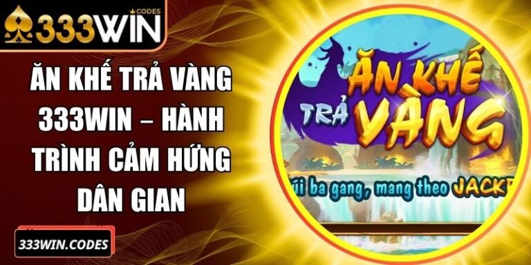 Ăn Khế Trả Vàng 333win – Hành Trình Cảm Hứng Dân Gian
