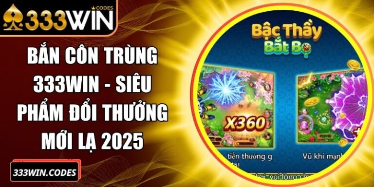 Bắn Côn Trùng 333Win - Siêu Phẩm Đổi Thưởng Mới Lạ 2025