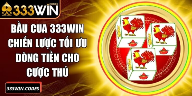 Bầu Cua 333Win Chiến Lược Tối Ưu Dòng Tiền Cho Cược Thủ