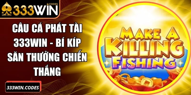 Câu Cá Phát Tài 333Win - Bí Kíp Săn Thưởng Chiến Thắng