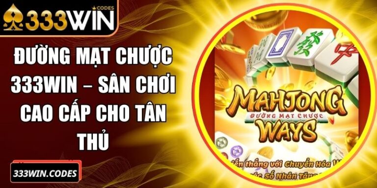 Đường Mạt Chược 333win – Sân Chơi Cao Cấp Cho Tân Thủ