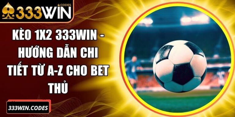Kèo 1x2 333WIN - Hướng Dẫn Chi Tiết Từ A-Z Cho Bet Thủ