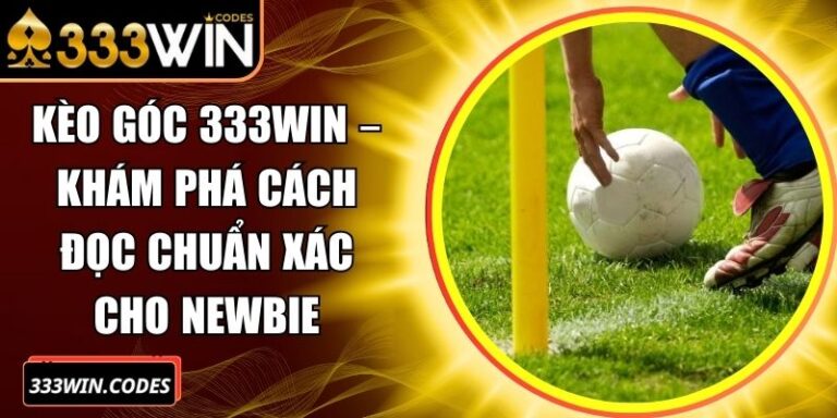 Kèo Góc 333win – Khám Phá Cách Đọc Chuẩn Xác Cho Newbie