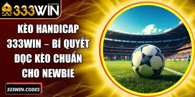 Kèo Handicap 333win – Bí Quyết Đọc Kèo Chuẩn Cho Newbie