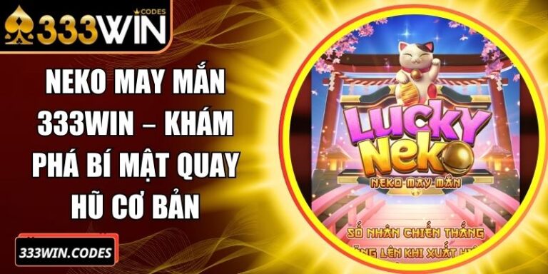 Neko May Mắn 333win – Khám Phá Bí Mật Quay Hũ Cơ Bản
