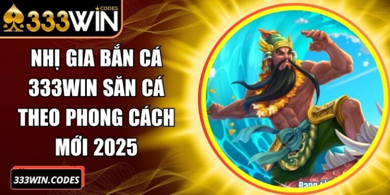 Nhị Gia Bắn Cá 333Win Săn Cá Theo Phong Cách Mới 2025