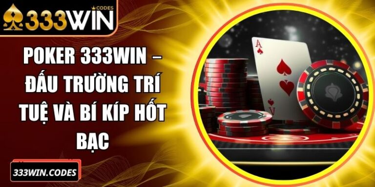 Poker 333Win – Đấu Trường Trí Tuệ Và Bí Kíp Hốt Bạc