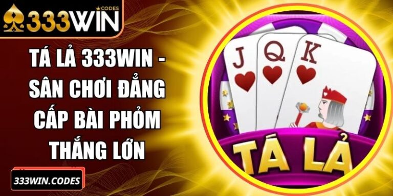 Tá Lả 333Win - Sân Chơi Đẳng Cấp Bài Phỏm Thắng Lớn