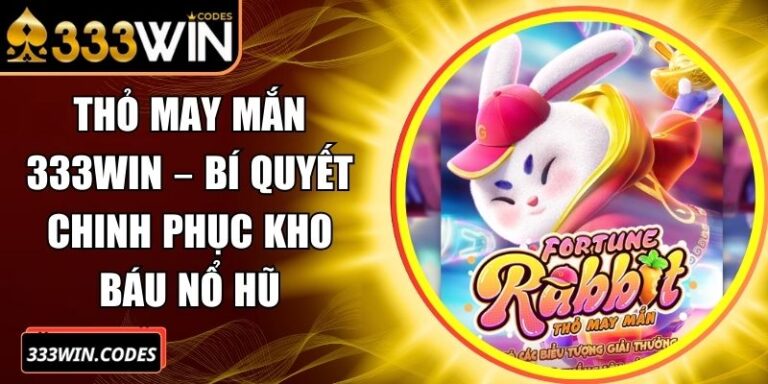 Thỏ May Mắn 333win – Bí Quyết Chinh Phục Kho Báu Nổ Hũ